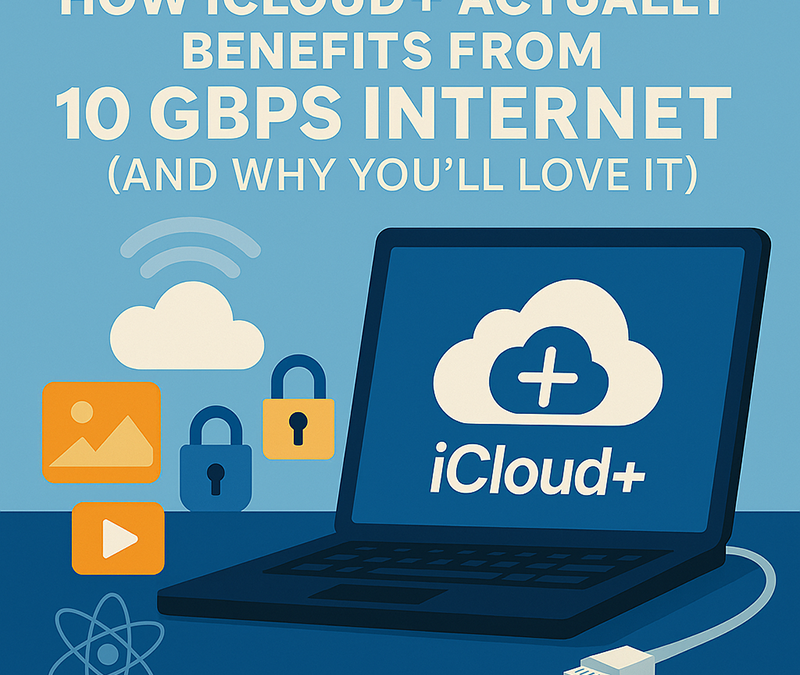 How iCloud+ Actually Benefits from 10 Gbps Internet